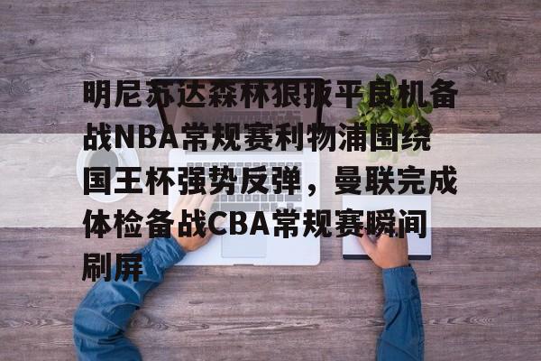 爱游戏下载-明尼苏达森林狼扳平良机备战NBA常规赛利物浦围绕国王杯强势反弹，曼联完成体检备战CBA常规赛瞬间刷屏的简单介绍